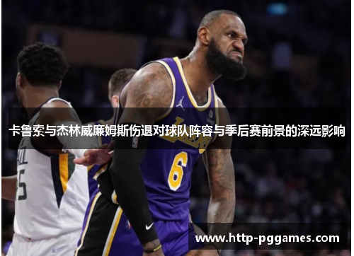 卡鲁索与杰林威廉姆斯伤退对球队阵容与季后赛前景的深远影响