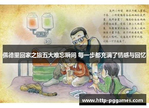 佩德里回家之旅五大难忘瞬间 每一步都充满了情感与回忆