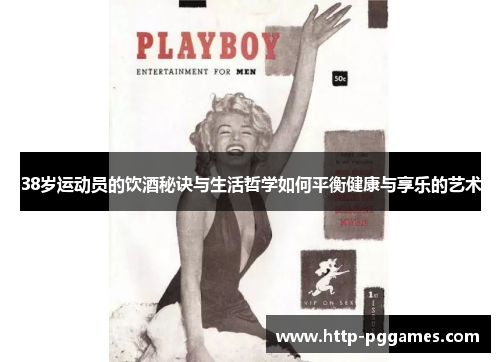 38岁运动员的饮酒秘诀与生活哲学如何平衡健康与享乐的艺术