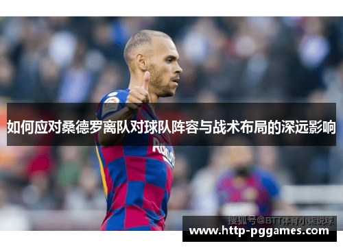 如何应对桑德罗离队对球队阵容与战术布局的深远影响