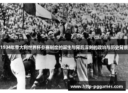 1934年意大利世界杯参赛制度的诞生与背后深刻的政治与历史背景
