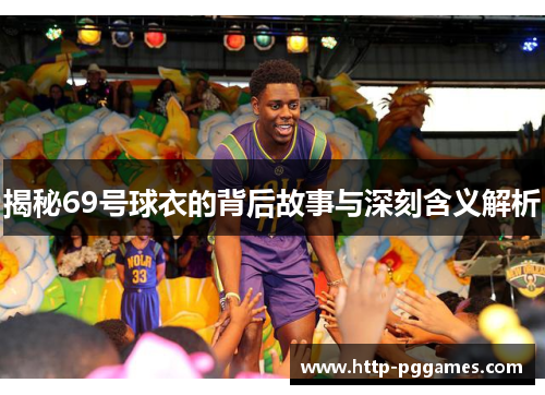 揭秘69号球衣的背后故事与深刻含义解析