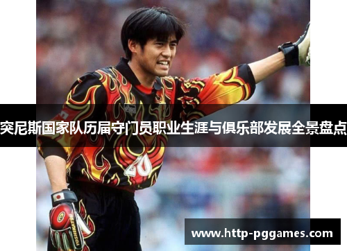 突尼斯国家队历届守门员职业生涯与俱乐部发展全景盘点