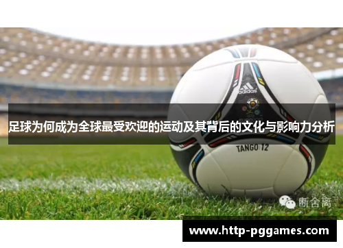 足球为何成为全球最受欢迎的运动及其背后的文化与影响力分析