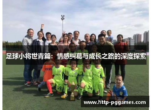 足球小将世青篇：情感纠葛与成长之路的深度探索