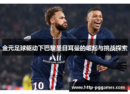 金元足球驱动下巴黎圣日耳曼的崛起与挑战探索