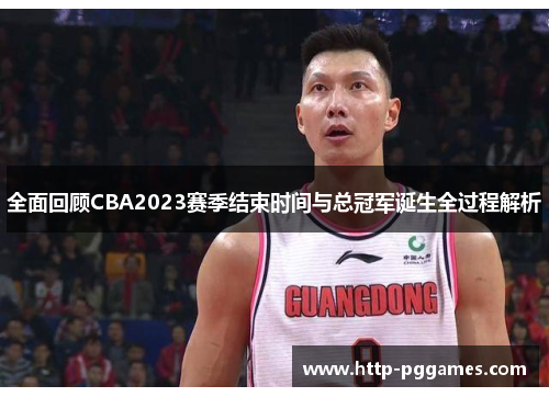 全面回顾CBA2023赛季结束时间与总冠军诞生全过程解析