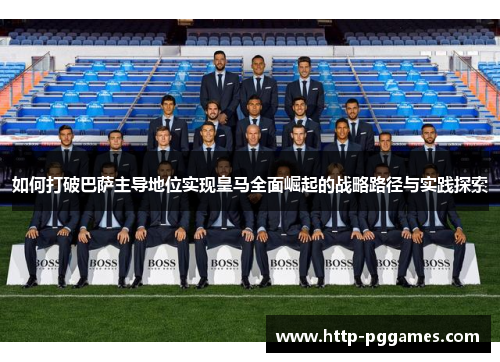如何打破巴萨主导地位实现皇马全面崛起的战略路径与实践探索