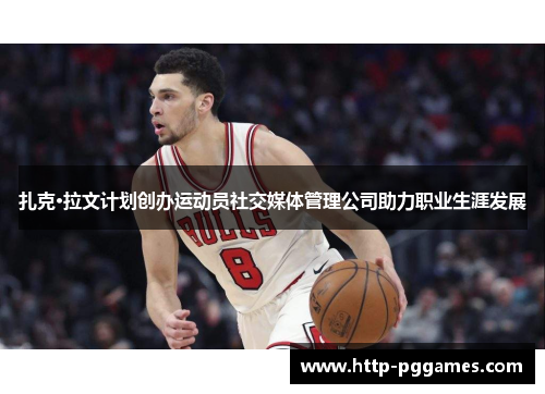 扎克·拉文计划创办运动员社交媒体管理公司助力职业生涯发展