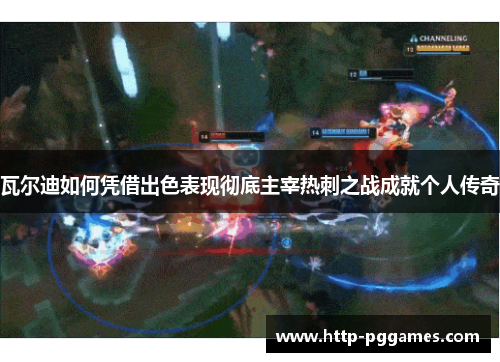 瓦尔迪如何凭借出色表现彻底主宰热刺之战成就个人传奇