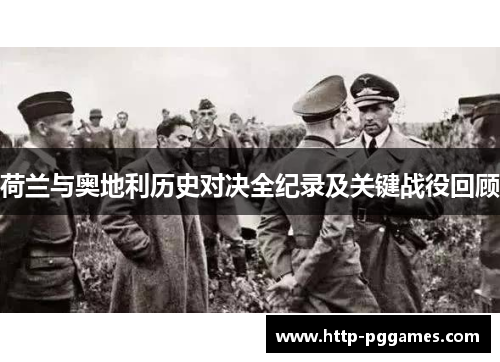 荷兰与奥地利历史对决全纪录及关键战役回顾 荷兰与奥地利历史对决全纪录及关键战役回顾