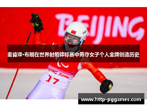 麦肯泽·布朗在世界射箭锦标赛中勇夺女子个人金牌创造历史 麦肯泽·布朗在世界射箭锦标赛中勇夺女子个人金牌创造历史