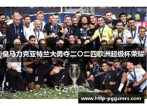 皇马力克亚特兰大勇夺二〇二四欧洲超级杯荣耀
